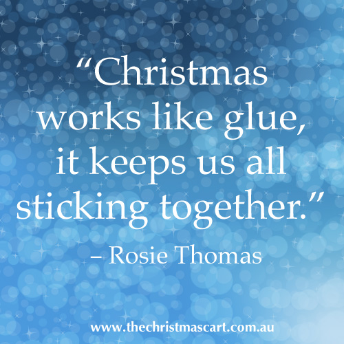 Christmas Quote - "Christmas works like glue, it keeps us all sticking together" - Rosie Thomas