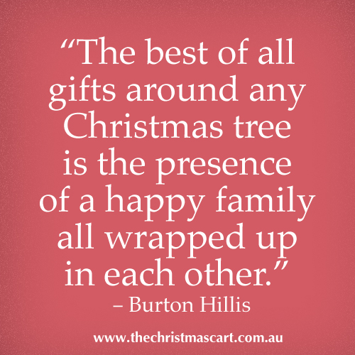 The best of all gifts around any christmas tree is the presence of a happy family all wrapped up in each other - Burton Hillis