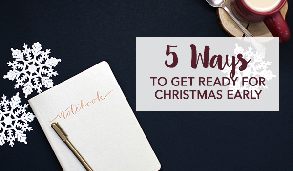 Helpful Tips: Ways to Get Ready for Christmas Early