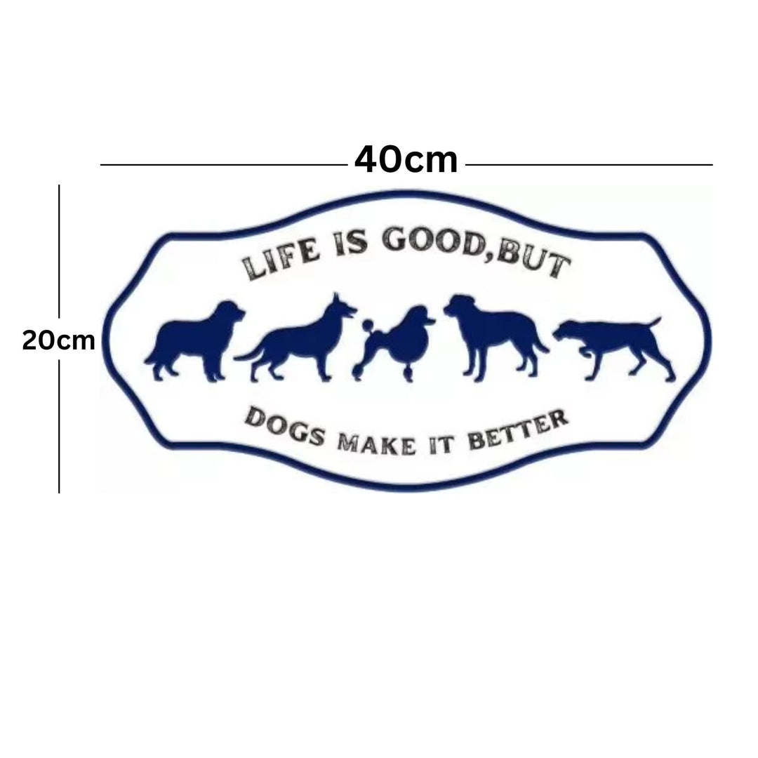 Life is good but dogs make it better Sign 40cmx20cm
