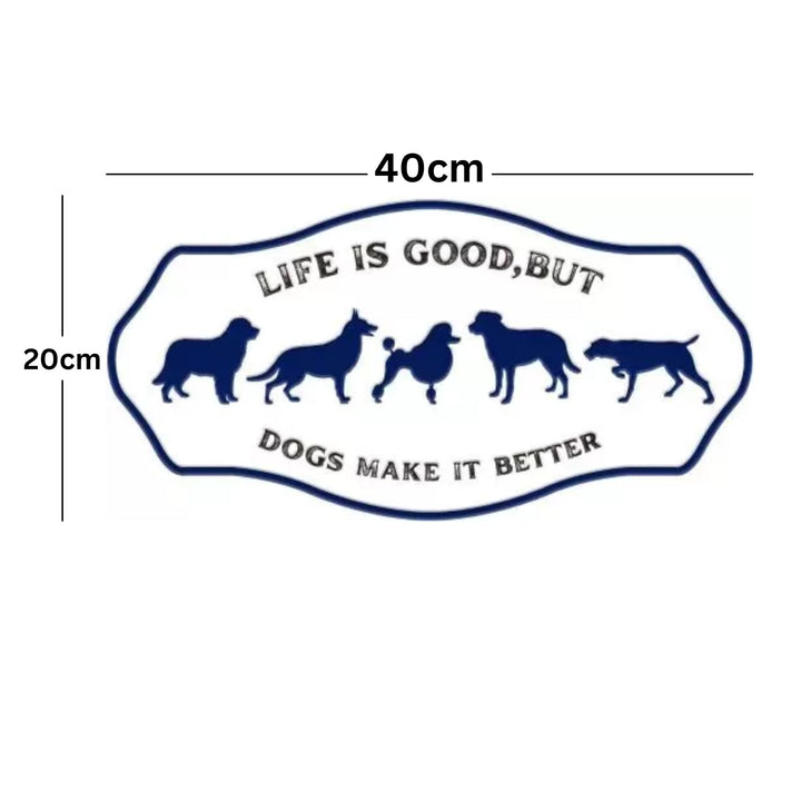 Life is good but dogs make it better Sign 40cmx20cm